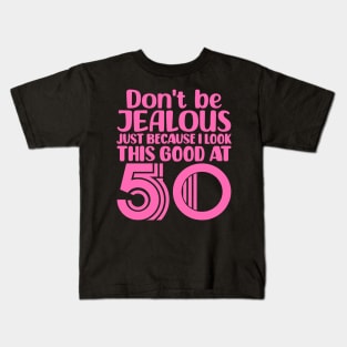 Don't Be Jealous Just Because I look This Good At 50 Kids T-Shirt